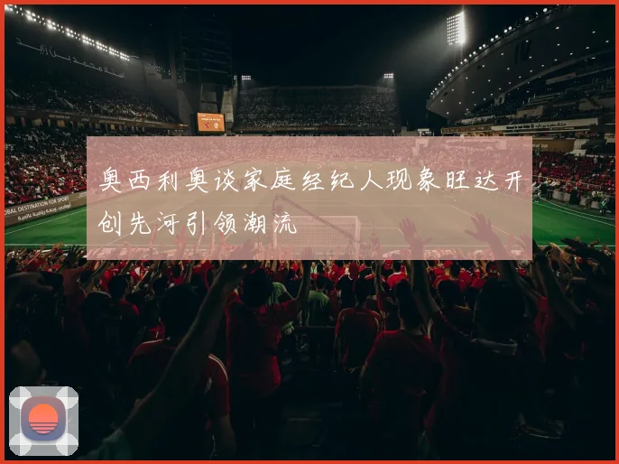 奥西利奥谈家庭经纪人现象旺达开创先河引领潮流