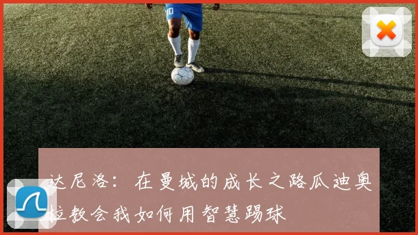 达尼洛：在曼城的成长之路瓜迪奥拉教会我如何用智慧踢球