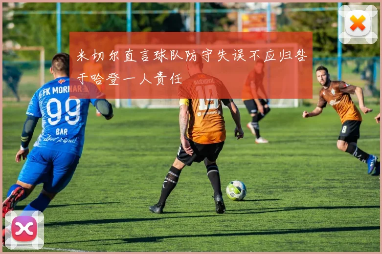 米切尔直言球队防守失误不应归咎于哈登一人责任